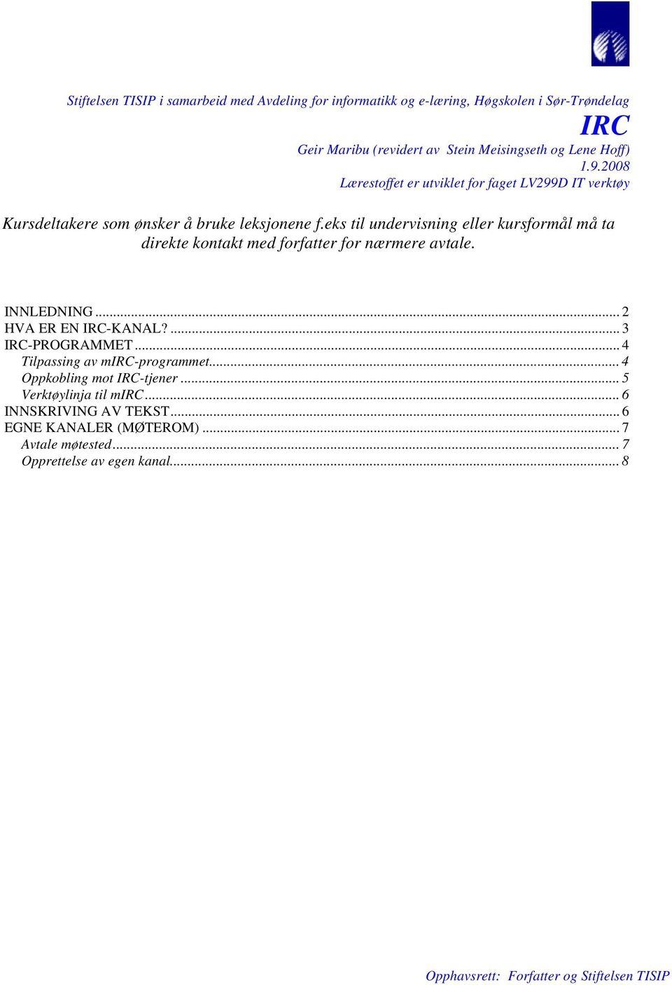 eks til undervisning eller kursformål må ta direkte kontakt med forfatter for nærmere avtale. INNLEDNING... 2 HVA ER EN IRC-KANAL?... 3 IRC-PROGRAMMET.