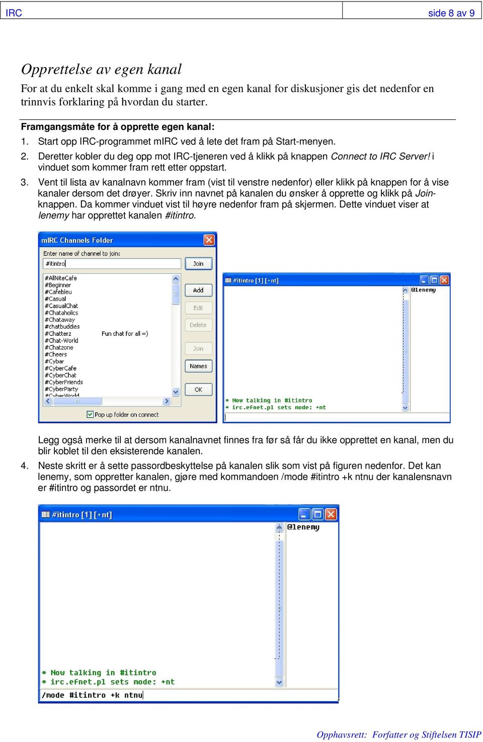 Deretter kobler du deg opp mot IRC-tjeneren ved å klikk på knappen Connect to IRC Server! i vinduet som kommer fram rett etter oppstart. 3.