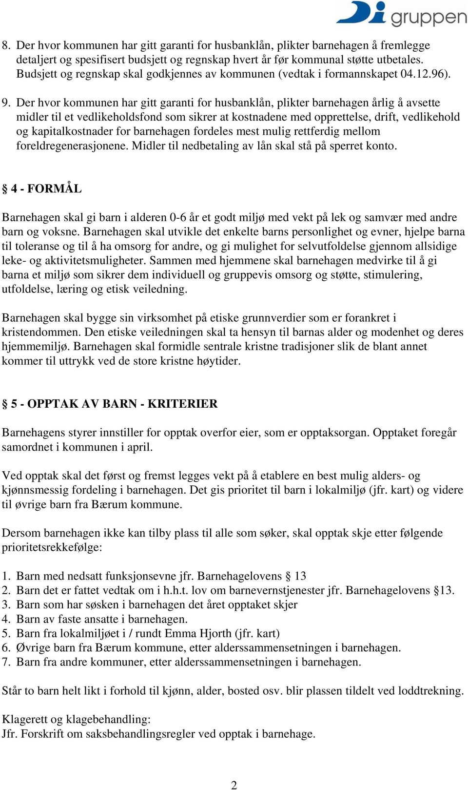 Der hvor kommunen har gitt garanti for husbanklån, plikter barnehagen årlig å avsette midler til et vedlikeholdsfond som sikrer at kostnadene med opprettelse, drift, vedlikehold og kapitalkostnader