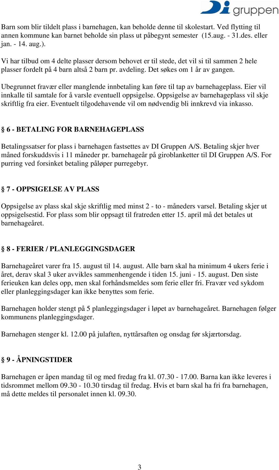 Ubegrunnet fravær eller manglende innbetaling kan føre til tap av barnehageplass. Eier vil innkalle til samtale for å varsle eventuell oppsigelse.