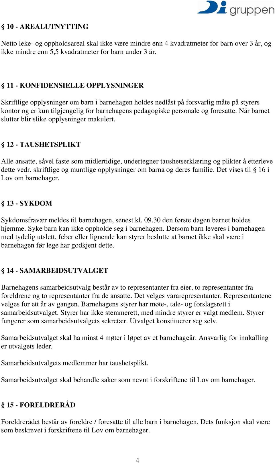 foresatte. Når barnet slutter blir slike opplysninger makulert. 12 - TAUSHETSPLIKT Alle ansatte, såvel faste som midlertidige, undertegner taushetserklæring og plikter å etterleve dette vedr.