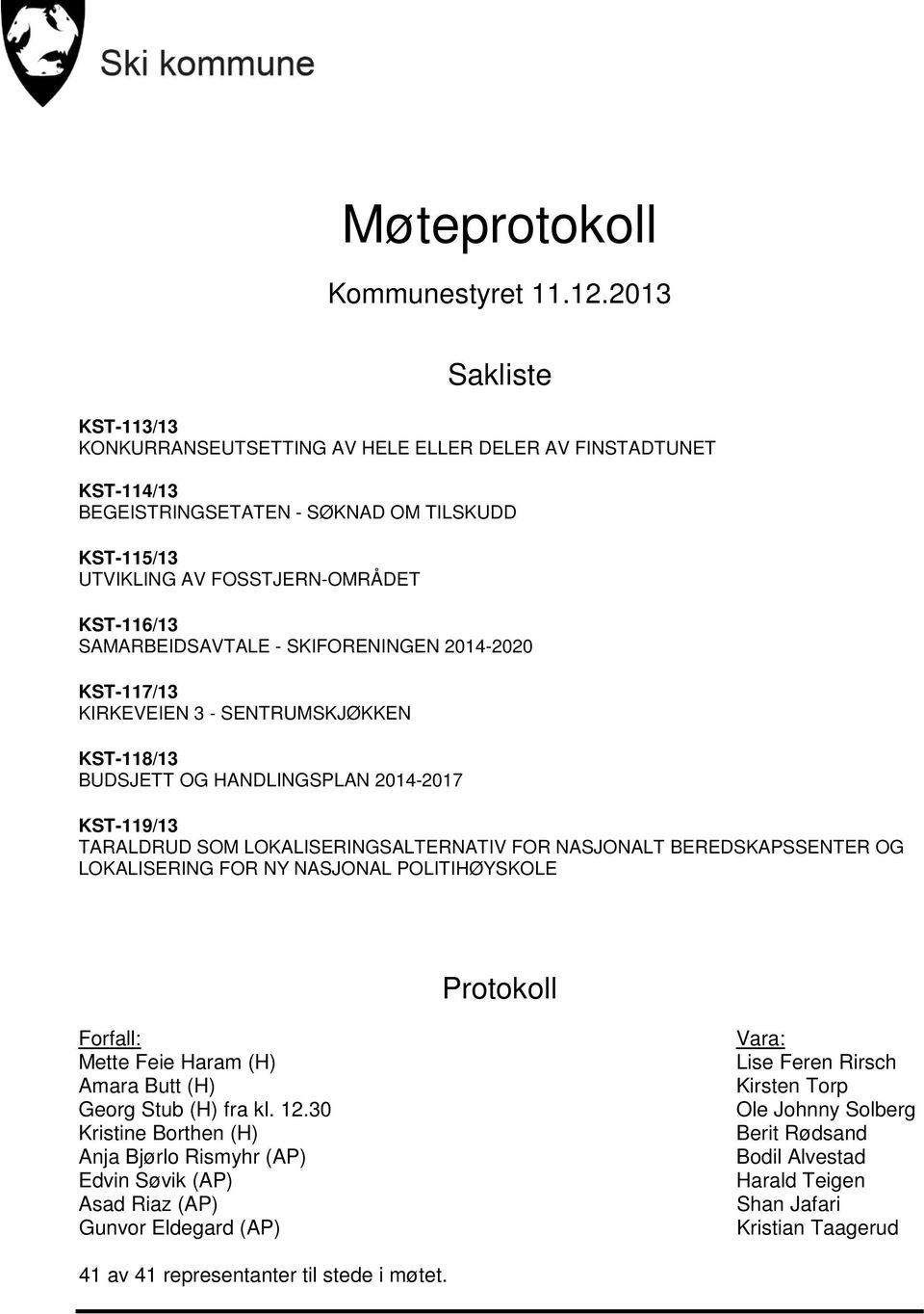 SAMARBEIDSAVTALE - SKIFORENINGEN 2014-2020 KST-117/13 KIRKEVEIEN 3 - SENTRUMSKJØKKEN KST-118/13 BUDSJETT OG HANDLINGSPLAN 2014-2017 KST-119/13 TARALDRUD SOM LOKALISERINGSALTERNATIV FOR NASJONALT