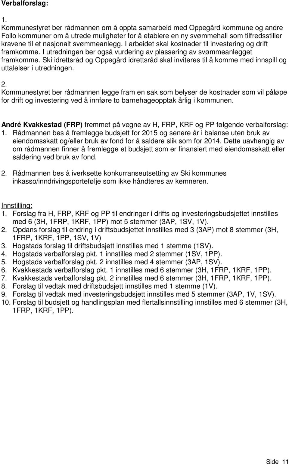 svømmeanlegg. I arbeidet skal kostnader til investering og drift framkomme. I utredningen ber også vurdering av plassering av svømmeanlegget framkomme.