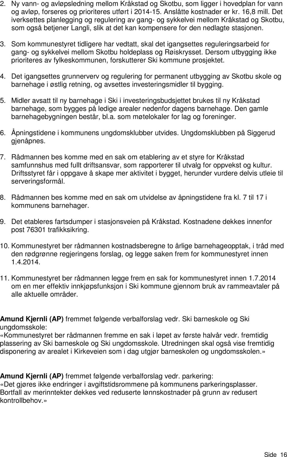 Som kommunestyret tidligere har vedtatt, skal det igangsettes reguleringsarbeid for gang- og sykkelvei mellom Skotbu holdeplass og Røiskrysset.