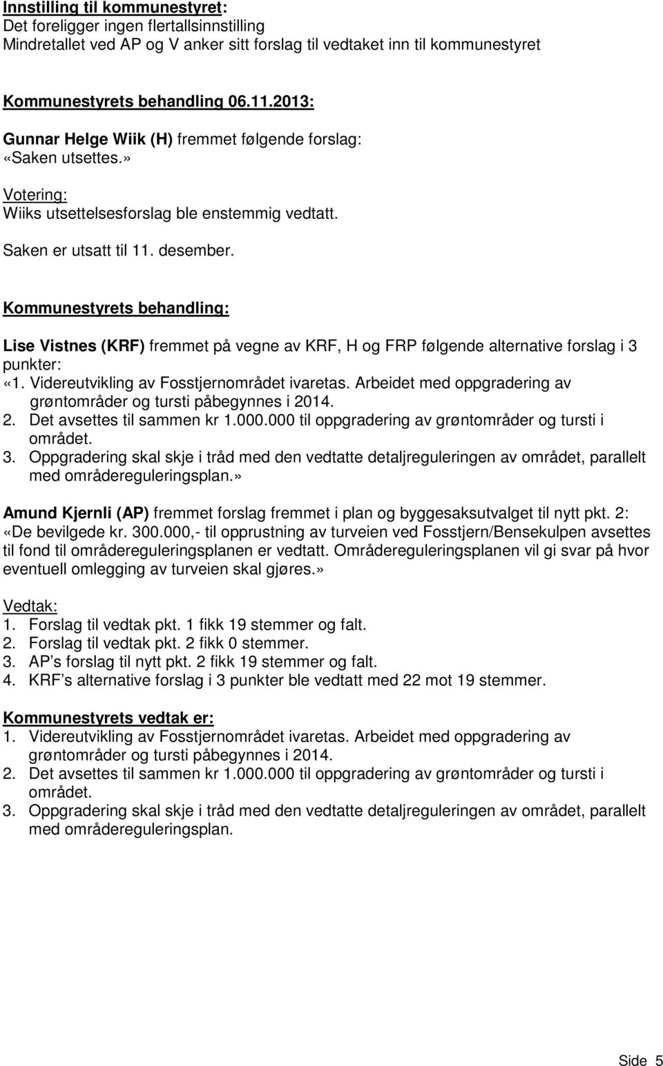 Kommunestyrets behandling: Lise Vistnes (KRF) fremmet på vegne av KRF, H og FRP følgende alternative forslag i 3 punkter: «1. Videreutvikling av Fosstjernområdet ivaretas.