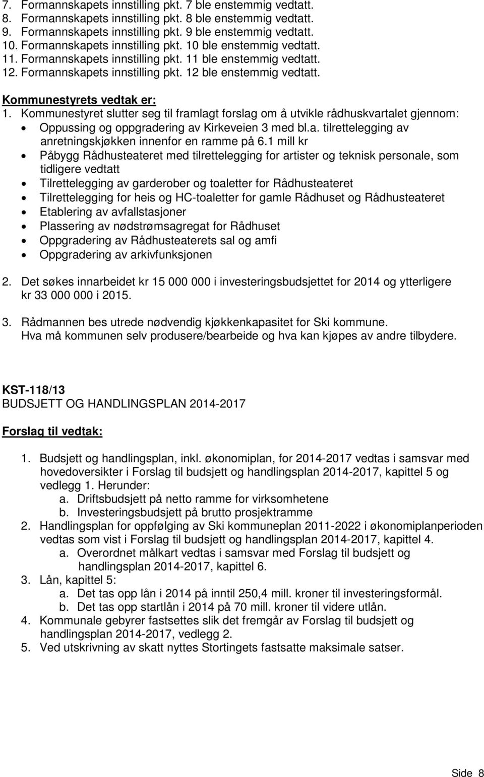 Kommunestyrets vedtak er: 1. Kommunestyret slutter seg til framlagt forslag om å utvikle rådhuskvartalet gjennom: Oppussing og oppgradering av Kirkeveien 3 med bl.a. tilrettelegging av anretningskjøkken innenfor en ramme på 6.