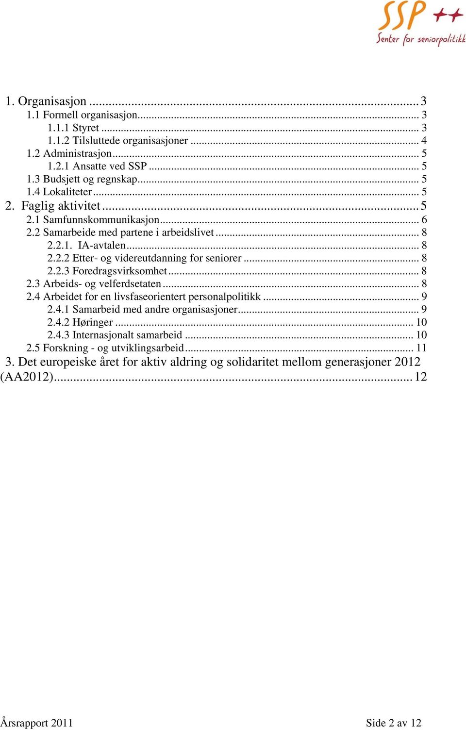 .. 8 2.3 Arbeids- og velferdsetaten... 8 2.4 Arbeidet for en livsfaseorientert personalpolitikk... 9 2.4.1 Samarbeid med andre organisasjoner... 9 2.4.2 Høringer... 10 2.4.3 Internasjonalt samarbeid.