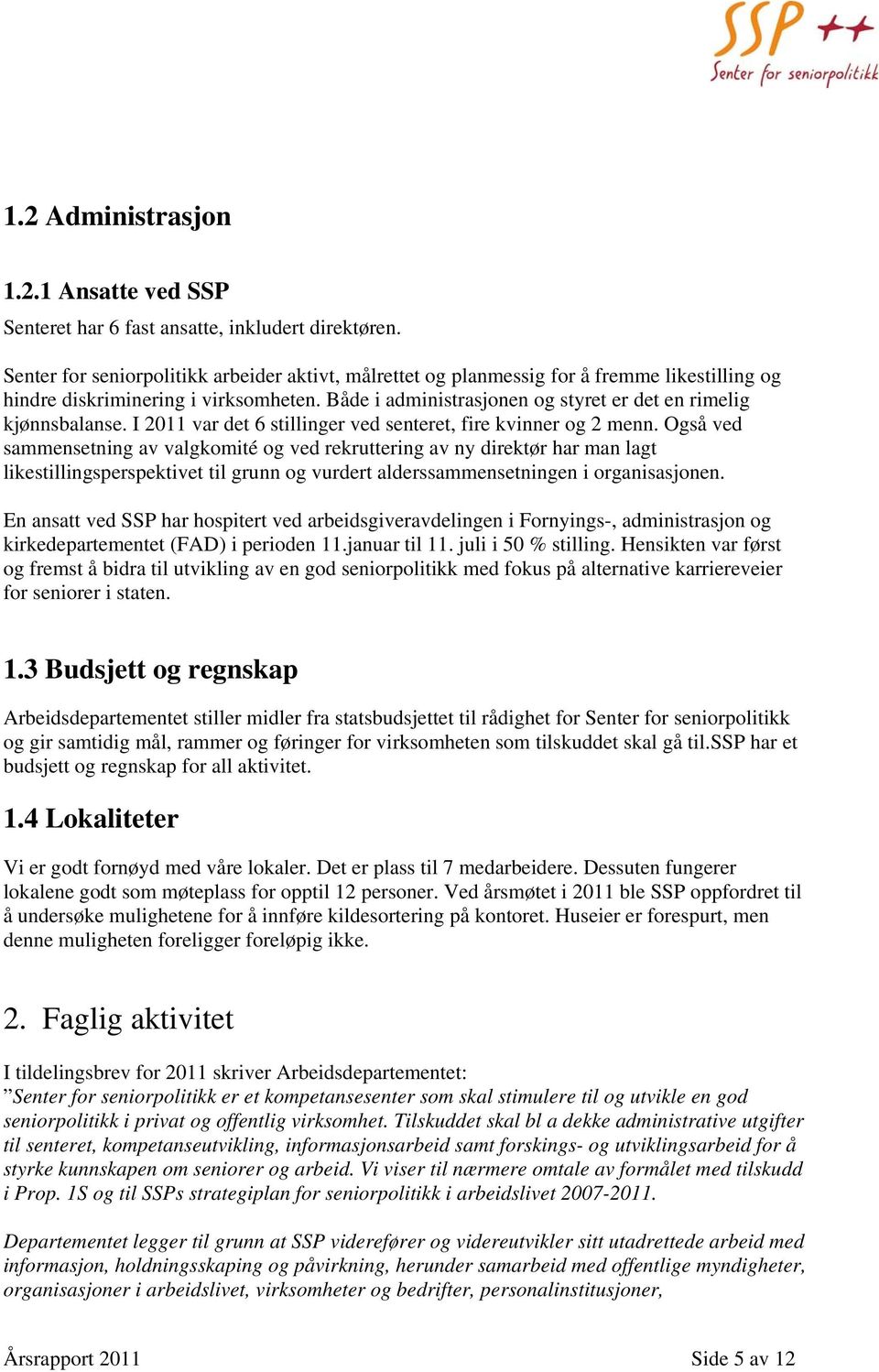 I 2011 var det 6 stillinger ved senteret, fire kvinner og 2 menn.