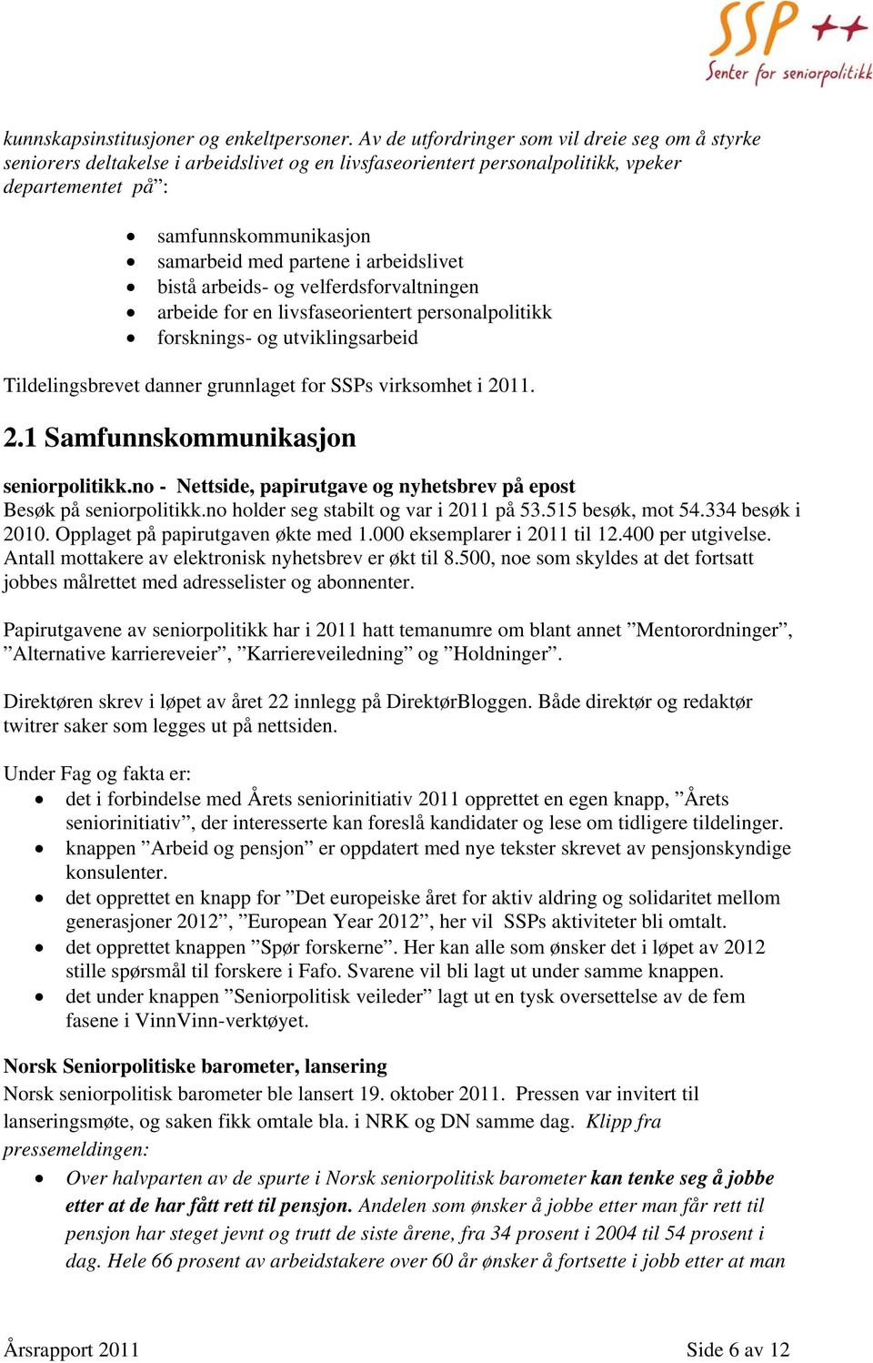 arbeidslivet bistå arbeids- og velferdsforvaltningen arbeide for en livsfaseorientert personalpolitikk forsknings- og utviklingsarbeid Tildelingsbrevet danner grunnlaget for SSPs virksomhet i 20