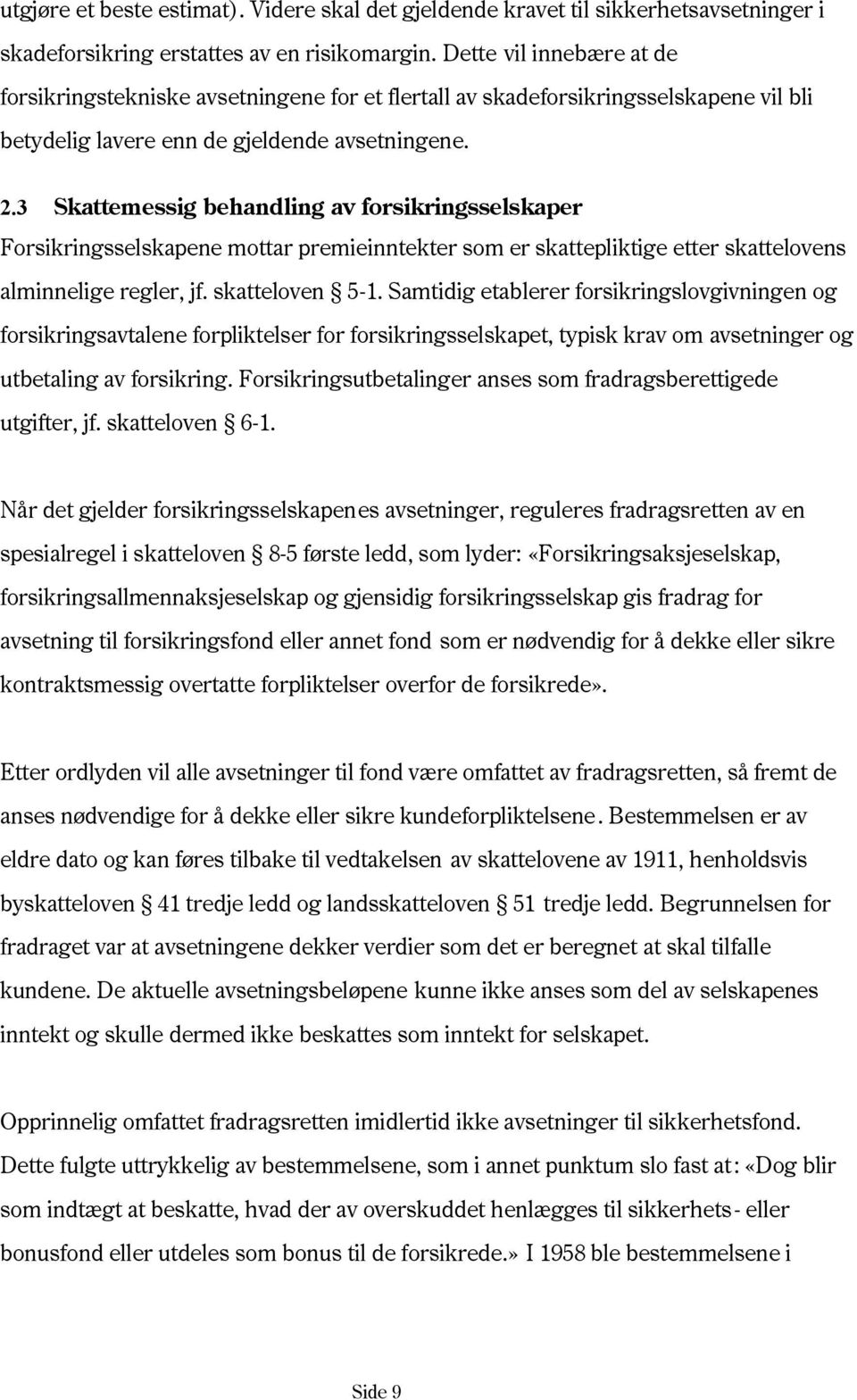 3 Skattemessig behandling av forsikringsselskaper Forsikringsselskapene mottar premieinntekter som er skattepliktige etter skattelovens alminnelige regler, jf. skatteloven 5-1.