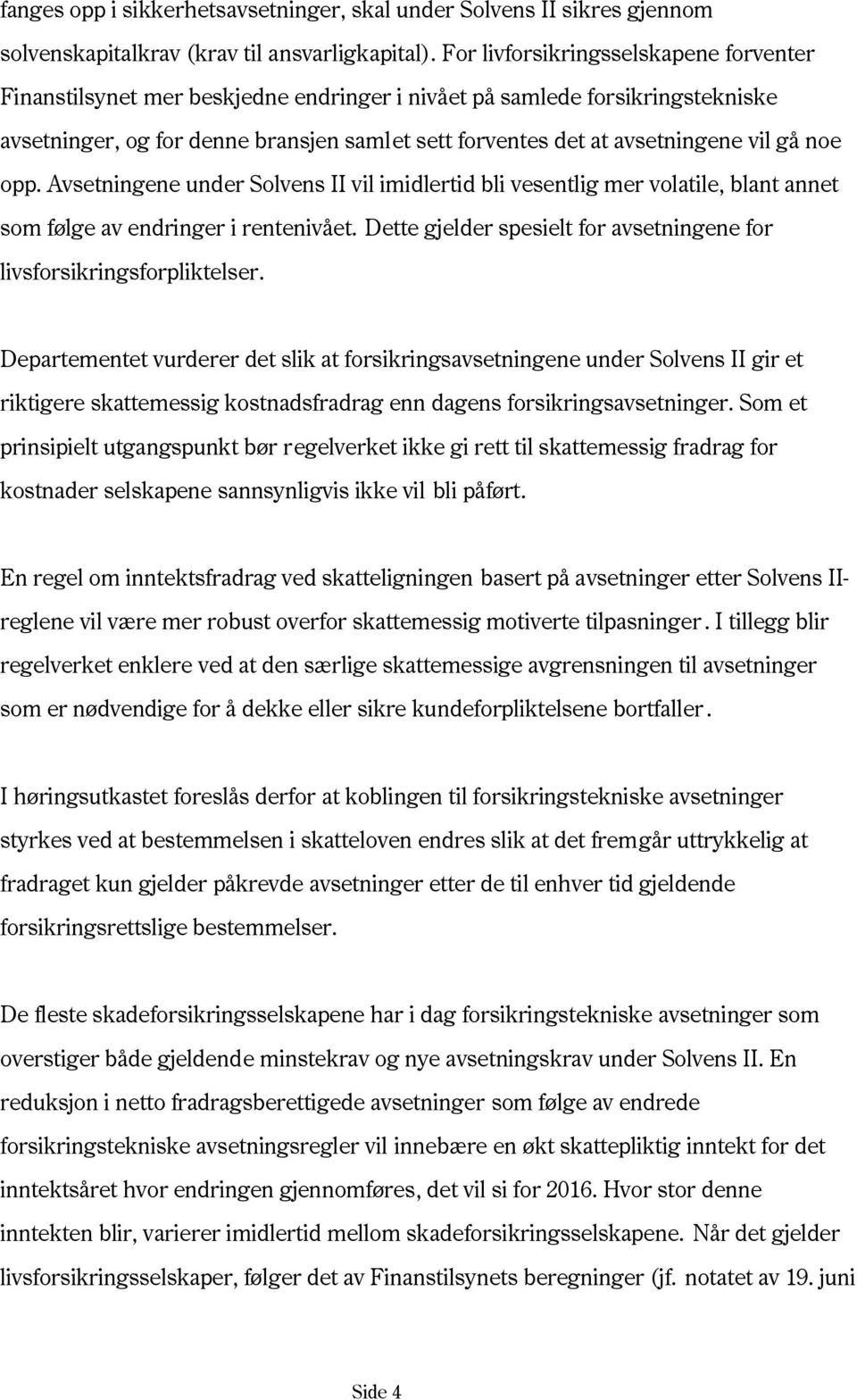 gå noe opp. Avsetningene under Solvens II vil imidlertid bli vesentlig mer volatile, blant annet som følge av endringer i rentenivået.