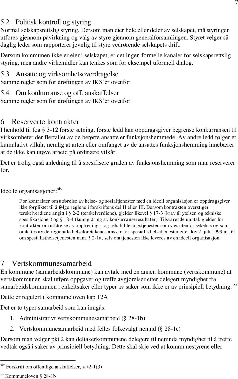 Dersom kommunen ikke er eier i selskapet, er det ingen formelle kanaler for selskapsrettslig styring, men andre virkemidler kan tenkes som for eksempel uformell dialog. 5.