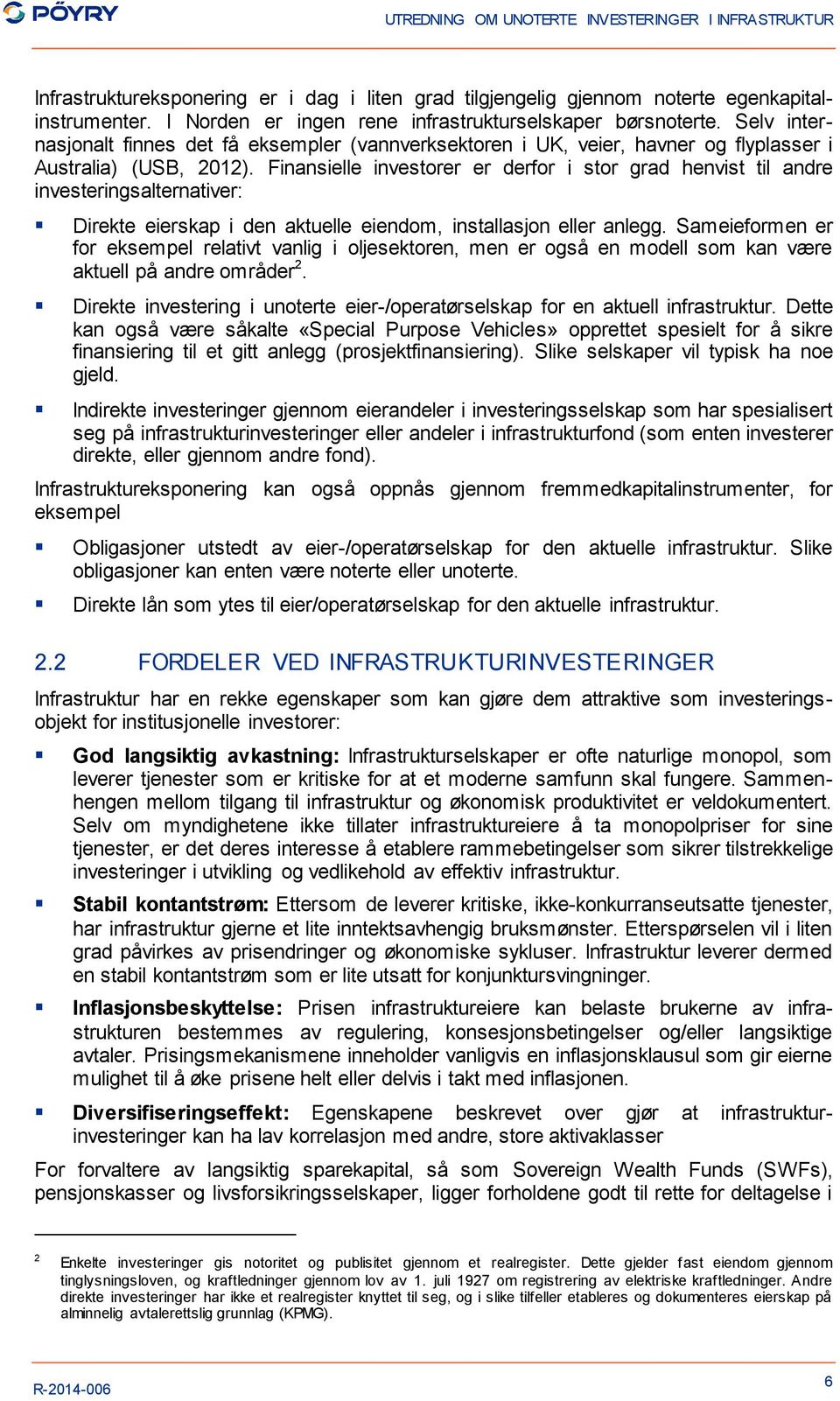 Finansielle investorer er derfor i stor grad henvist til andre investeringsalternativer: Direkte eierskap i den aktuelle eiendom, installasjon eller anlegg.