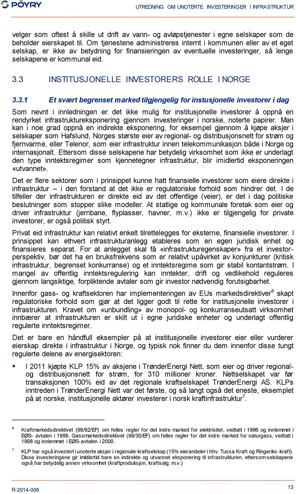 3 INSTITUSJONELLE INVESTORERS ROLLE I NORGE 3.3.1 Et svært begrenset marked tilgjengelig for instusjonelle investorer i dag Som nevnt i innledningen er det ikke mulig for institusjonelle investorer å