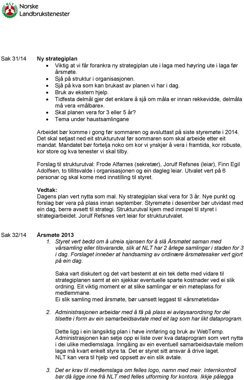 Tema under haustsamlingane Arbeidet bør komme i gong før sommaren og avsluttast på siste styremøte i 2014. Det skal setjast ned eit strukturutval før sommaren som skal arbeide etter eit mandat.