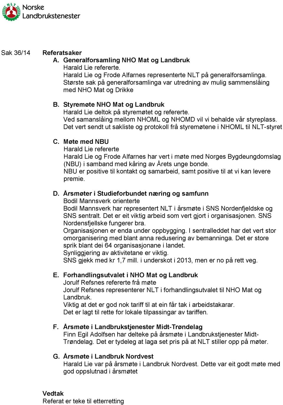 Ved samanslåing mellom NHOML og NHOMD vil vi behalde vår styreplass. Det vert sendt ut sakliste og protokoll frå styremøtene i NHOML til NLT-styret C.