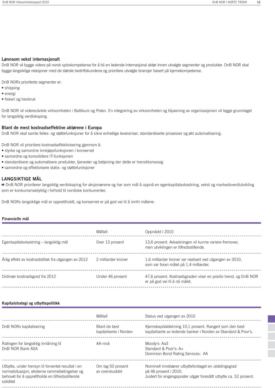 DnB NORs prioriterte segmenter er: shipping energi fi skeri og havbruk DnB NOR vil videreutvikle virksomheten i Baltikum og Polen.