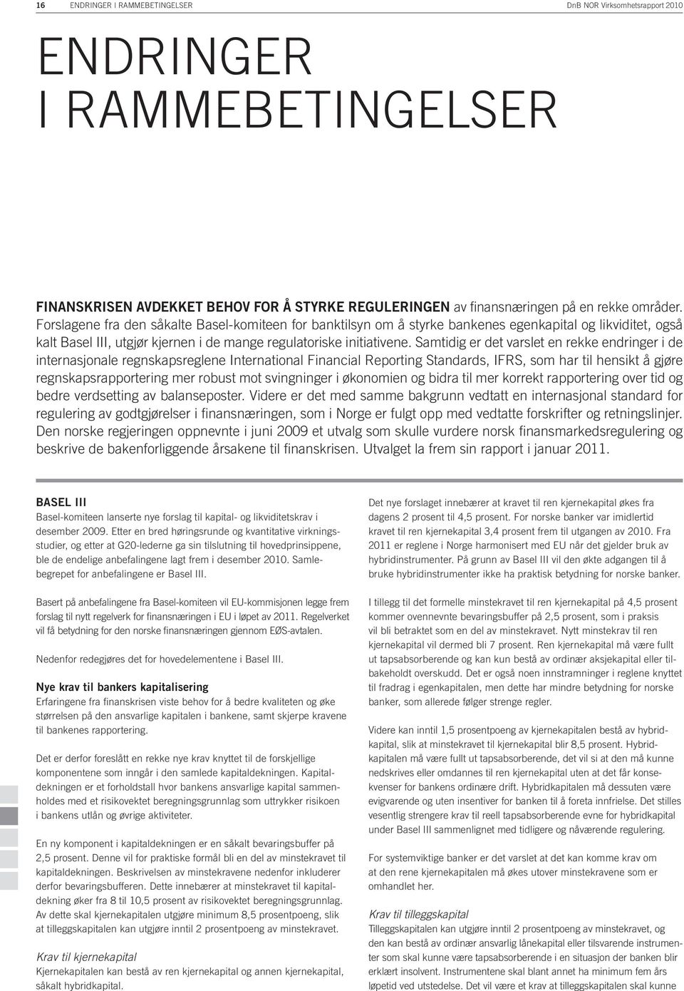 Samtidig er det varslet en rekke endringer i de internasjonale regnskapsreglene International Financial Reporting Standards, IFRS, som har til hensikt å gjøre regnskapsrapportering mer robust mot