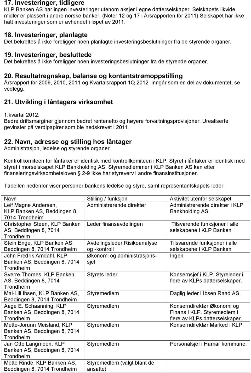 Investeringer, planlagte Det bekreftes å ikke foreligger noen planlagte investeringsbeslutninger fra de styrende organer. 19.