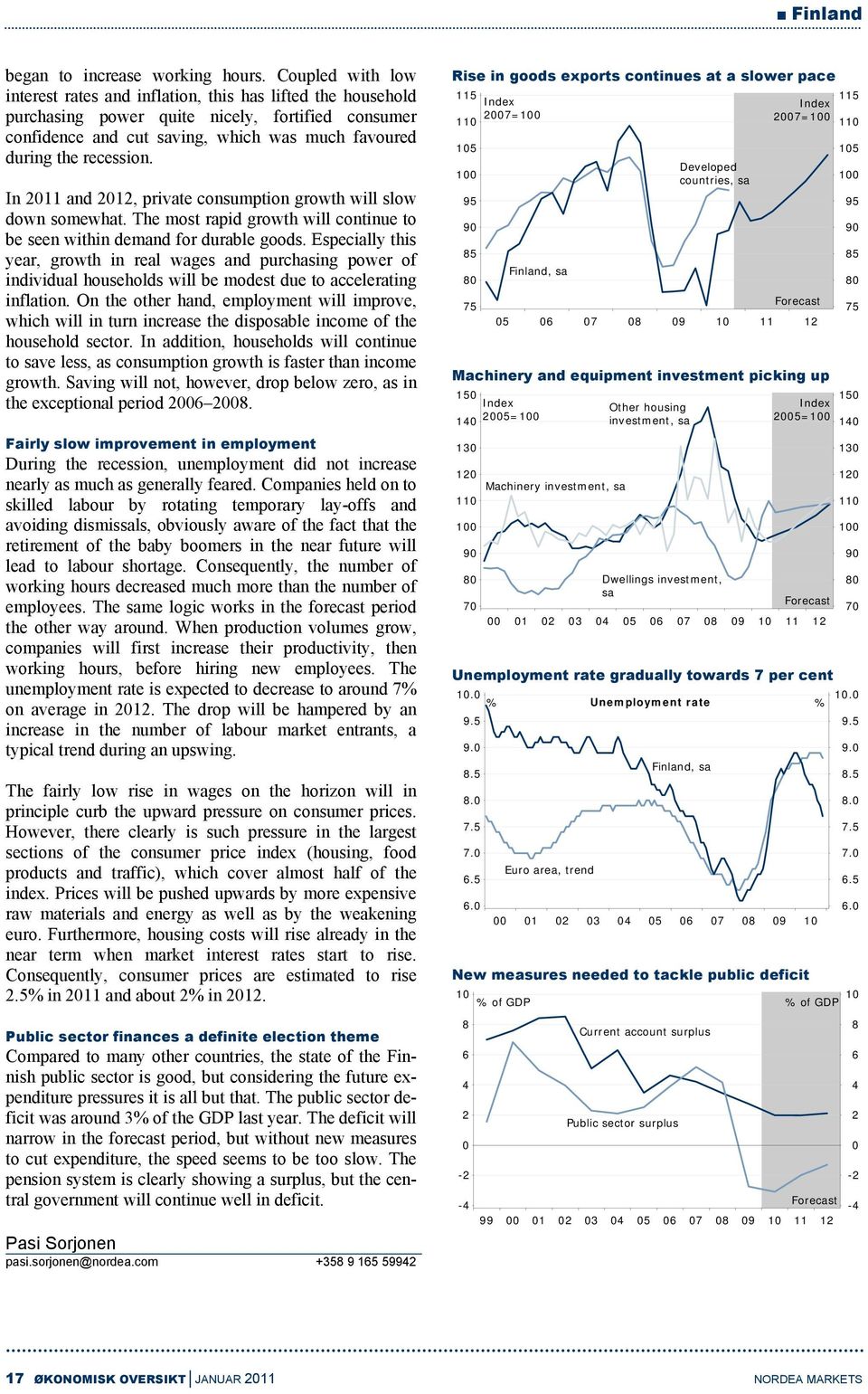 In and, private consumption growth will slow down somewhat. The most rapid growth will continue to be seen within demand for durable goods.