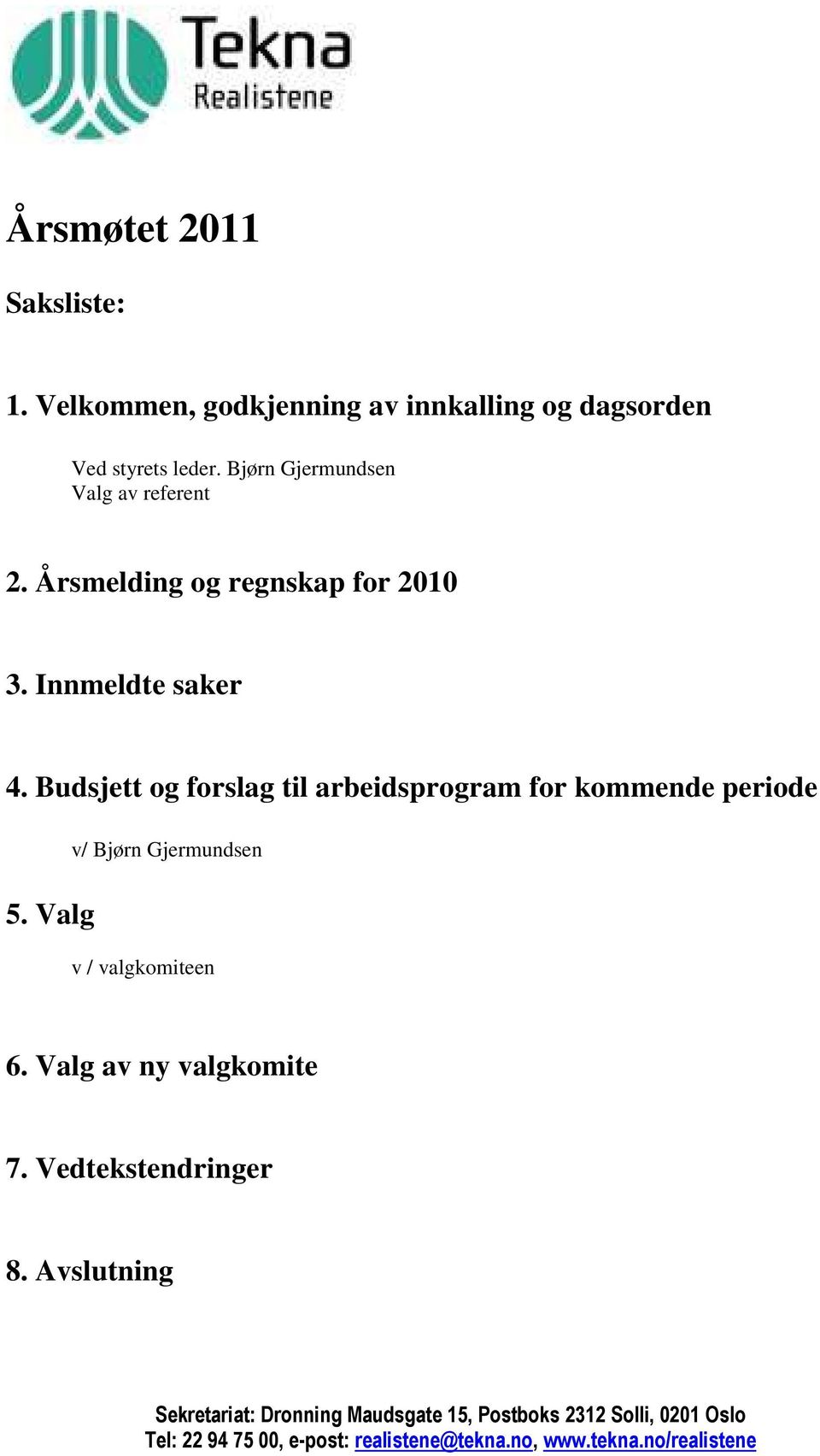 Bjørn Gjermundsen Valg av referent 2. Årsmelding og regnskap for 2010 3.