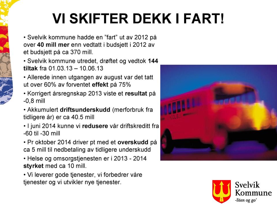 13 Allerede innen utgangen av august var det tatt ut over 60% av forventet effekt på 75% Korrigert årsregnskap 2013 viste et resultat på -0,8 mill Akkumulert driftsunderskudd (merforbruk