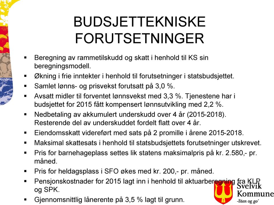 Nedbetaling av akkumulert underskudd over 4 år (2015-2018). Resterende del av underskuddet fordelt flatt over 4 år. Eiendomsskatt videreført med sats på 2 promille i årene 2015-2018.