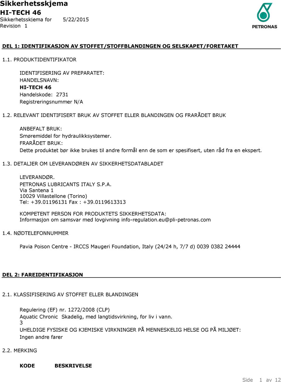 FRARÅDET BRUK: Dette produktet bør ikke brukes til andre formål enn de som er spesifisert, uten råd fra en ekspert. 1.3. DETALJER OM LEVERANDØREN AV SIKKERHETSDATABLADET LEVERANDØR.