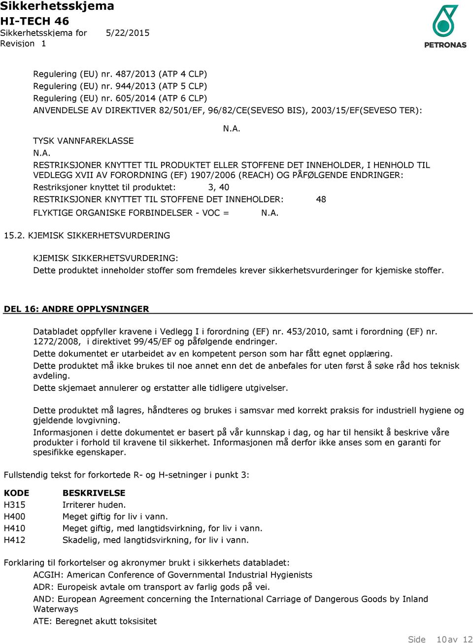 TIL VEDLEGG XVII AV FORORDNING (EF) 1907/2006 (REACH) OG PÅFØLGENDE ENDRINGER: Restriksjoner knyttet til produktet: 3, 40 RESTRIKSJONER KNYTTET TIL STOFFENE DET INNEHOLDER: 48 FLYKTIGE ORGANISKE