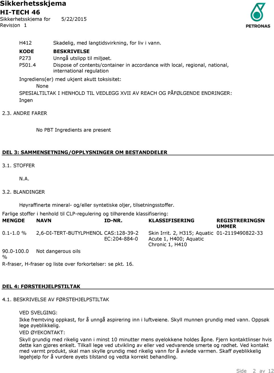REACH OG PÅFØLGENDE ENDRINGER: Ingen 2.3. ANDRE FARER No PBT Ingredients are present DEL 3: SAMMENSETNING/OPPLYSNINGER OM BESTANDDELER 3.1. STOFFER 3.2. BLANDINGER Høyraffinerte mineral- og/eller syntetiske oljer, tilsetningsstoffer.