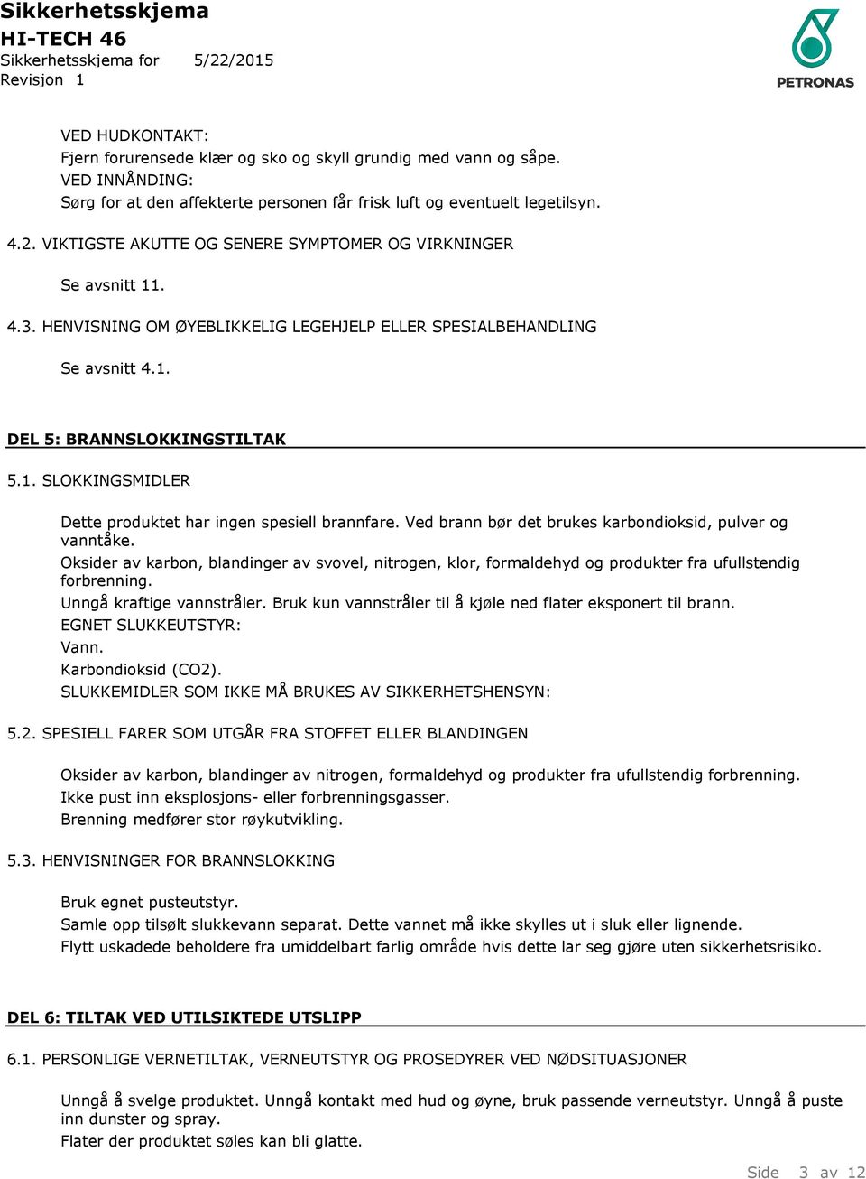 Ved brann bør det brukes karbondioksid, pulver og vanntåke. Oksider av karbon, blandinger av svovel, nitrogen, klor, formaldehyd og produkter fra ufullstendig forbrenning. Unngå kraftige vannstråler.