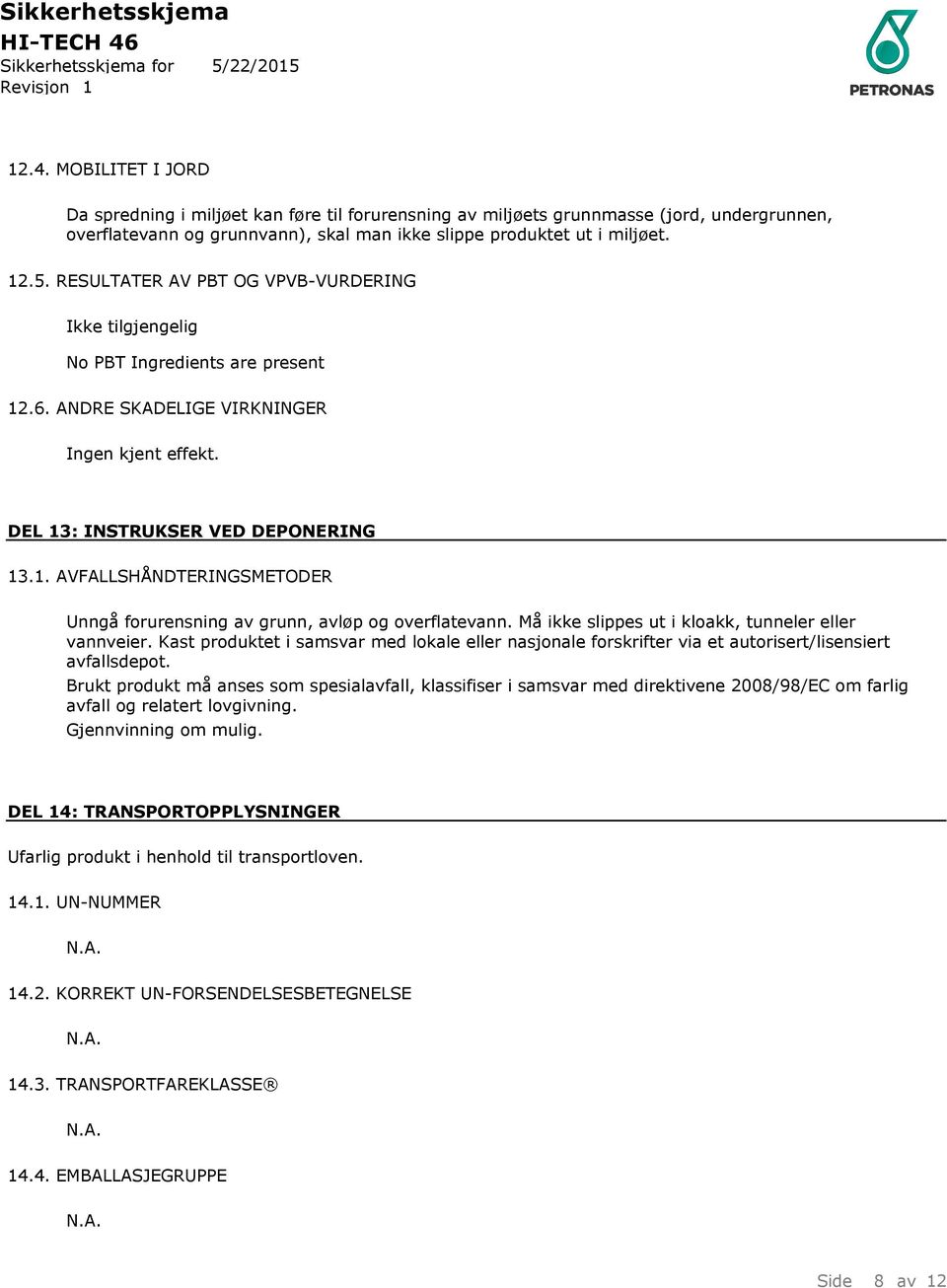 Må ikke slippes ut i kloakk, tunneler eller vannveier. Kast produktet i samsvar med lokale eller nasjonale forskrifter via et autorisert/lisensiert avfallsdepot.