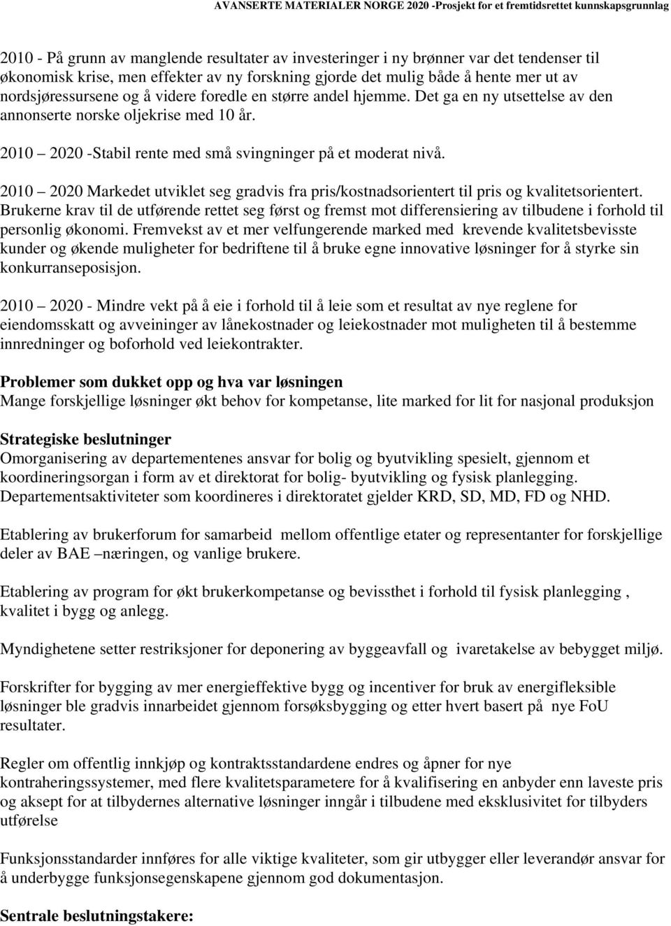 2010 2020 Markedet utviklet seg gradvis fra pris/kostnadsorientert til pris og kvalitetsorientert.