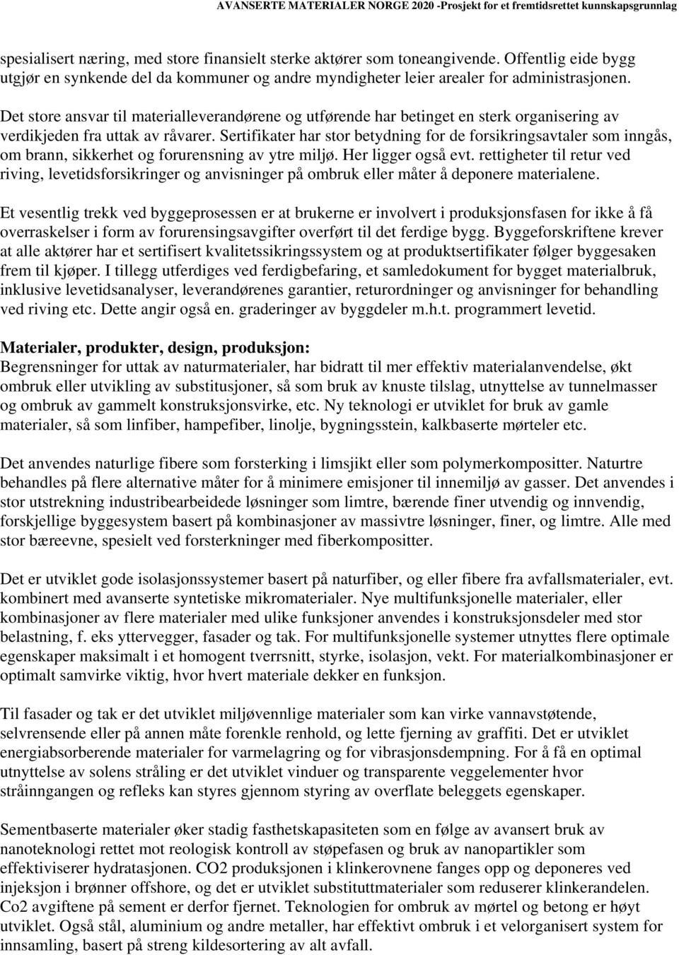 Sertifikater har stor betydning for de forsikringsavtaler som inngås, om brann, sikkerhet og forurensning av ytre miljø. Her ligger også evt.