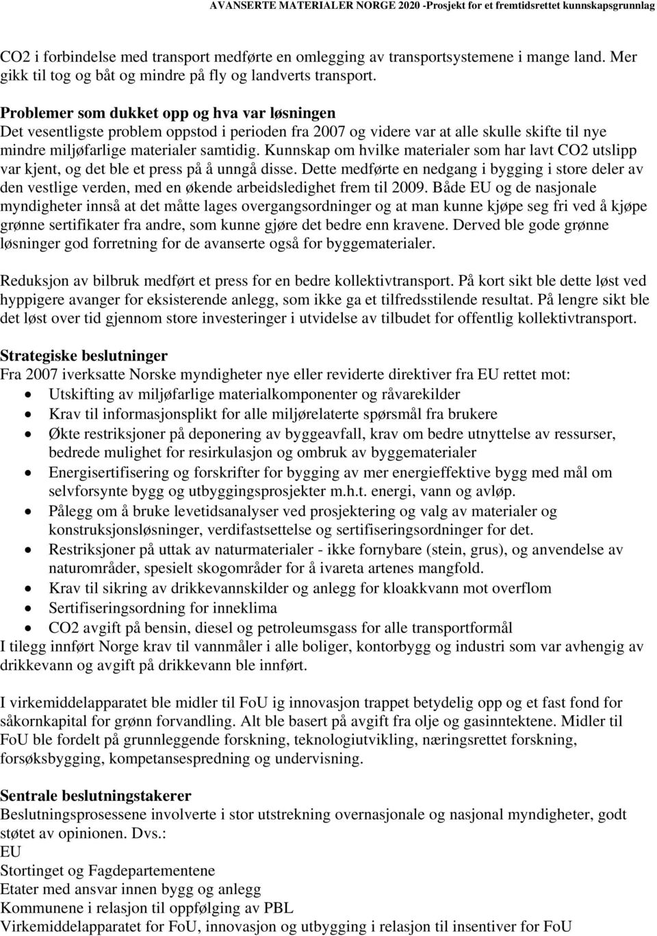 Kunnskap om hvilke materialer som har lavt CO2 utslipp var kjent, og det ble et press på å unngå disse.