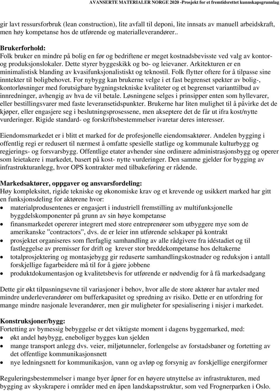 Arkitekturen er en minimalistisk blanding av kvasifunksjonalistiskt og teknostil. Folk flytter oftere for å tilpasse sine inntekter til boligbehovet.