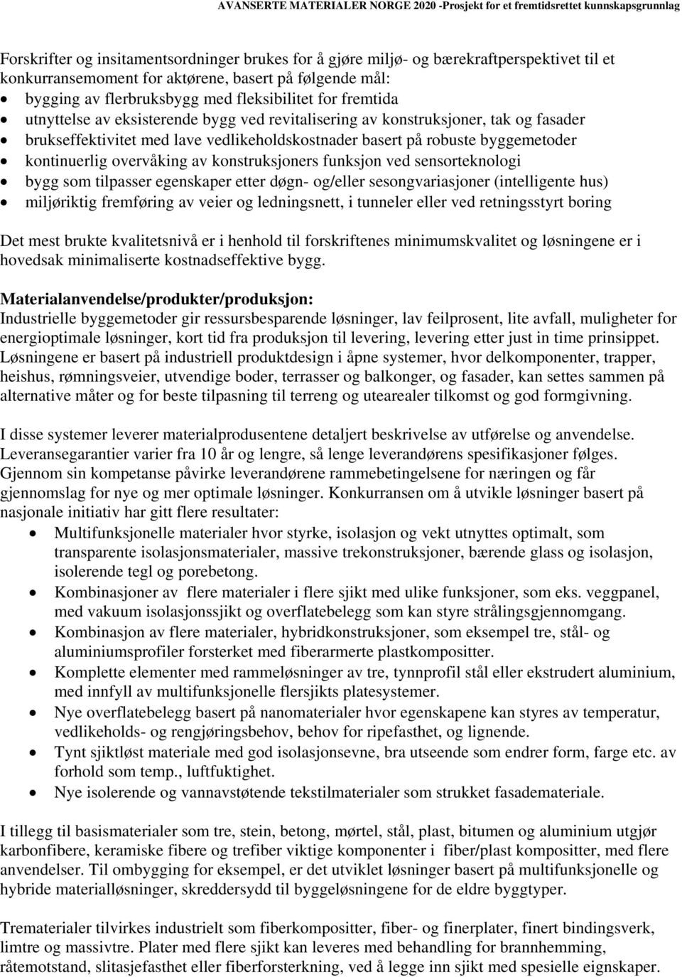 av konstruksjoners funksjon ved sensorteknologi bygg som tilpasser egenskaper etter døgn- og/eller sesongvariasjoner (intelligente hus) miljøriktig fremføring av veier og ledningsnett, i tunneler