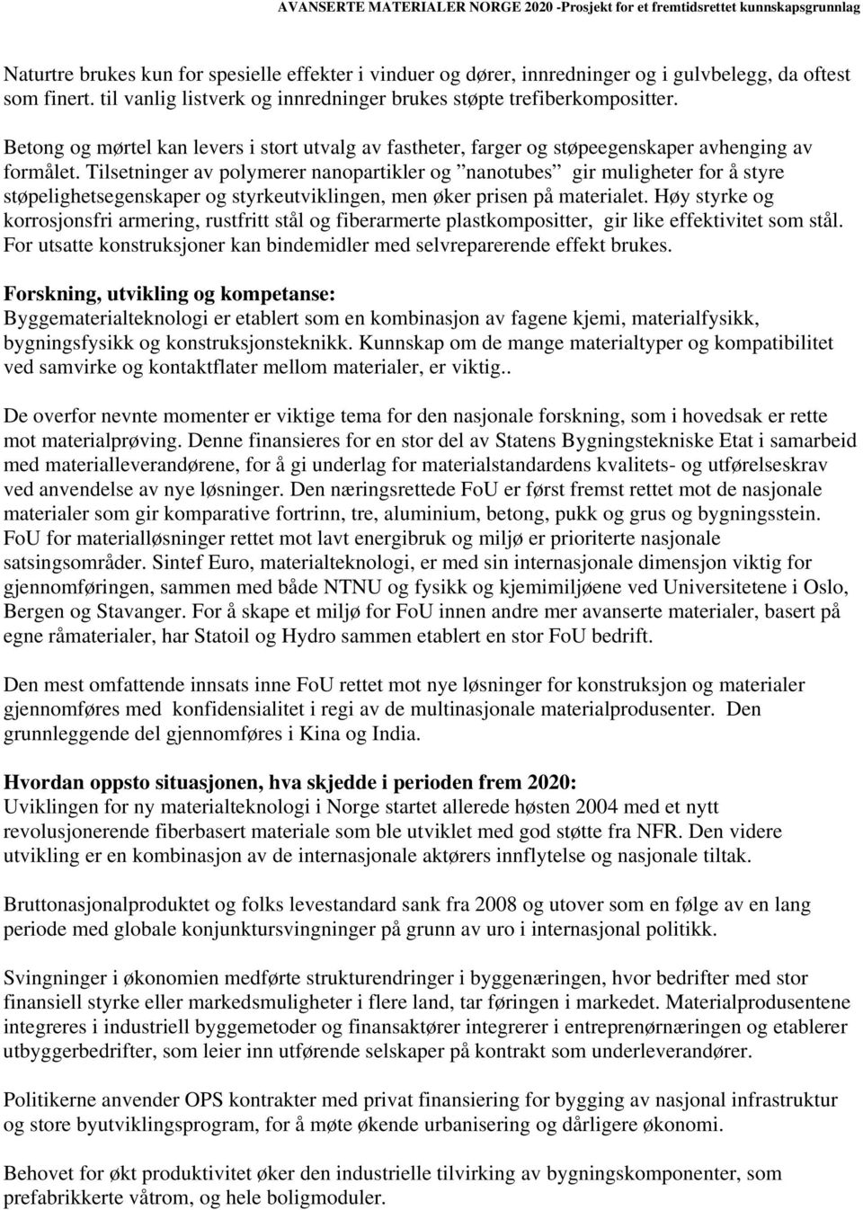 Tilsetninger av polymerer nanopartikler og nanotubes gir muligheter for å styre støpelighetsegenskaper og styrkeutviklingen, men øker prisen på materialet.