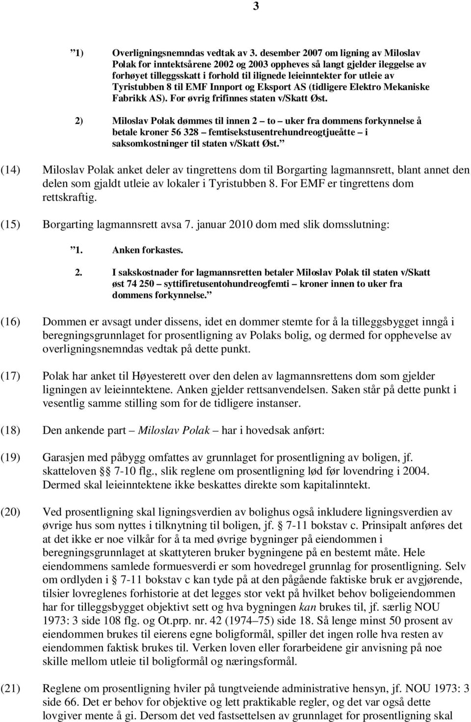 8 til EMF Innport og Eksport AS (tidligere Elektro Mekaniske Fabrikk AS). For øvrig frifinnes staten v/skatt Øst.