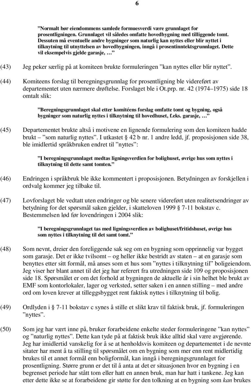 Dette vil eksempelvis gjelde garasje, (43) Jeg peker særlig på at komiteen brukte formuleringen kan nyttes eller blir nyttet.