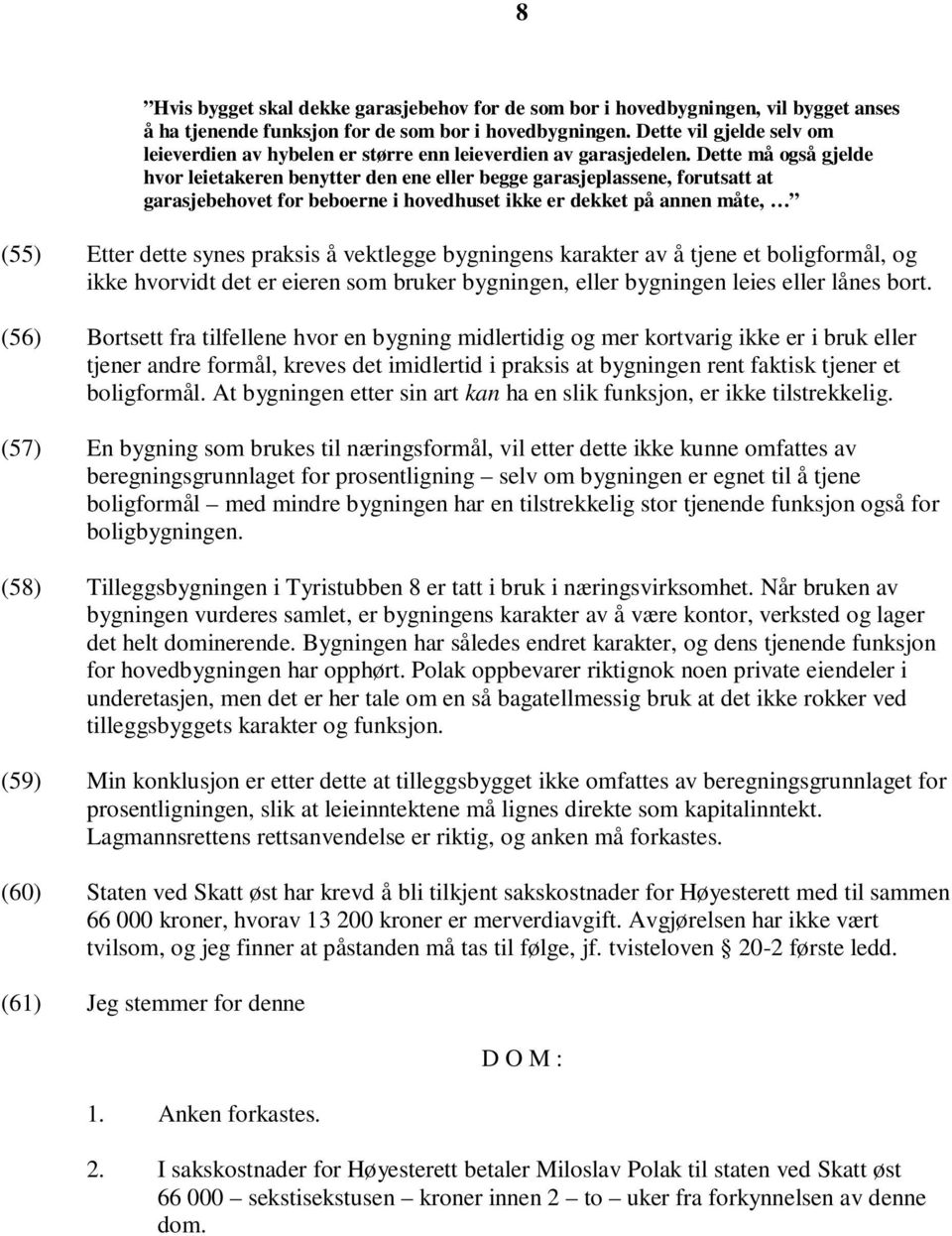 Dette må også gjelde hvor leietakeren benytter den ene eller begge garasjeplassene, forutsatt at garasjebehovet for beboerne i hovedhuset ikke er dekket på annen måte, (55) Etter dette synes praksis