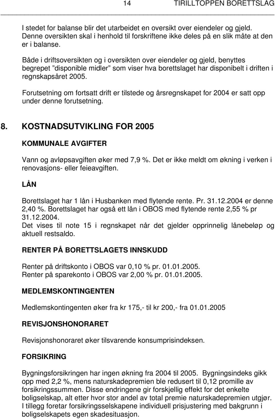 Både i driftsoversikten og i oversikten over eiendeler og gjeld, benyttes begrepet disponible midler som viser hva borettslaget har disponibelt i driften i regnskapsåret 2005.