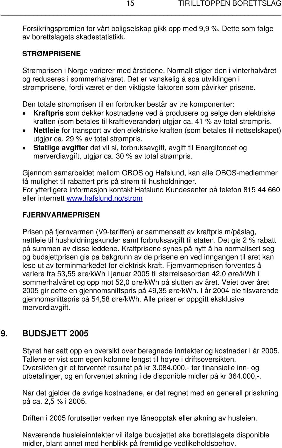 Den totale strømprisen til en forbruker består av tre komponenter: Kraftpris som dekker kostnadene ved å produsere og selge den elektriske kraften (som betales til kraftleverandør) utgjør ca.