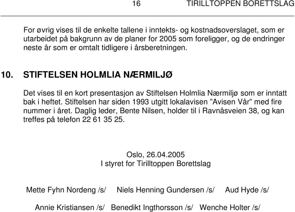 STIFTELSEN HOLMLIA NÆRMILJØ Det vises til en kort presentasjon av Stiftelsen Holmlia Nærmiljø som er inntatt bak i heftet.