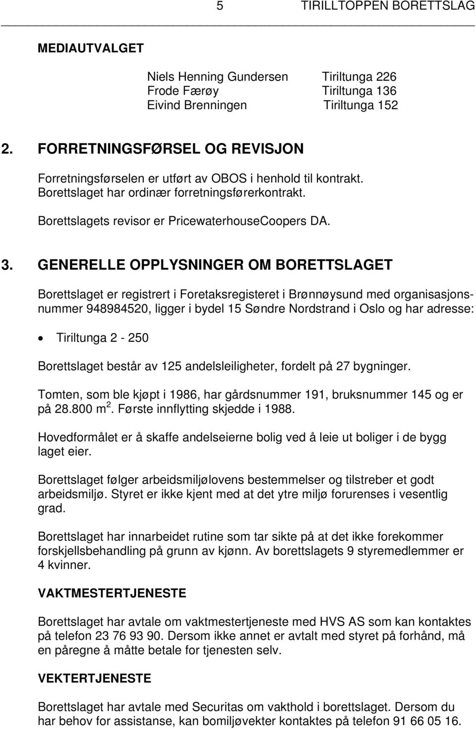 GENERELLE OPPLYSNINGER OM BORETTSLAGET Borettslaget er registrert i Foretaksregisteret i Brønnøysund med organisasjonsnummer 948984520, ligger i bydel 15 Søndre Nordstrand i Oslo og har adresse: