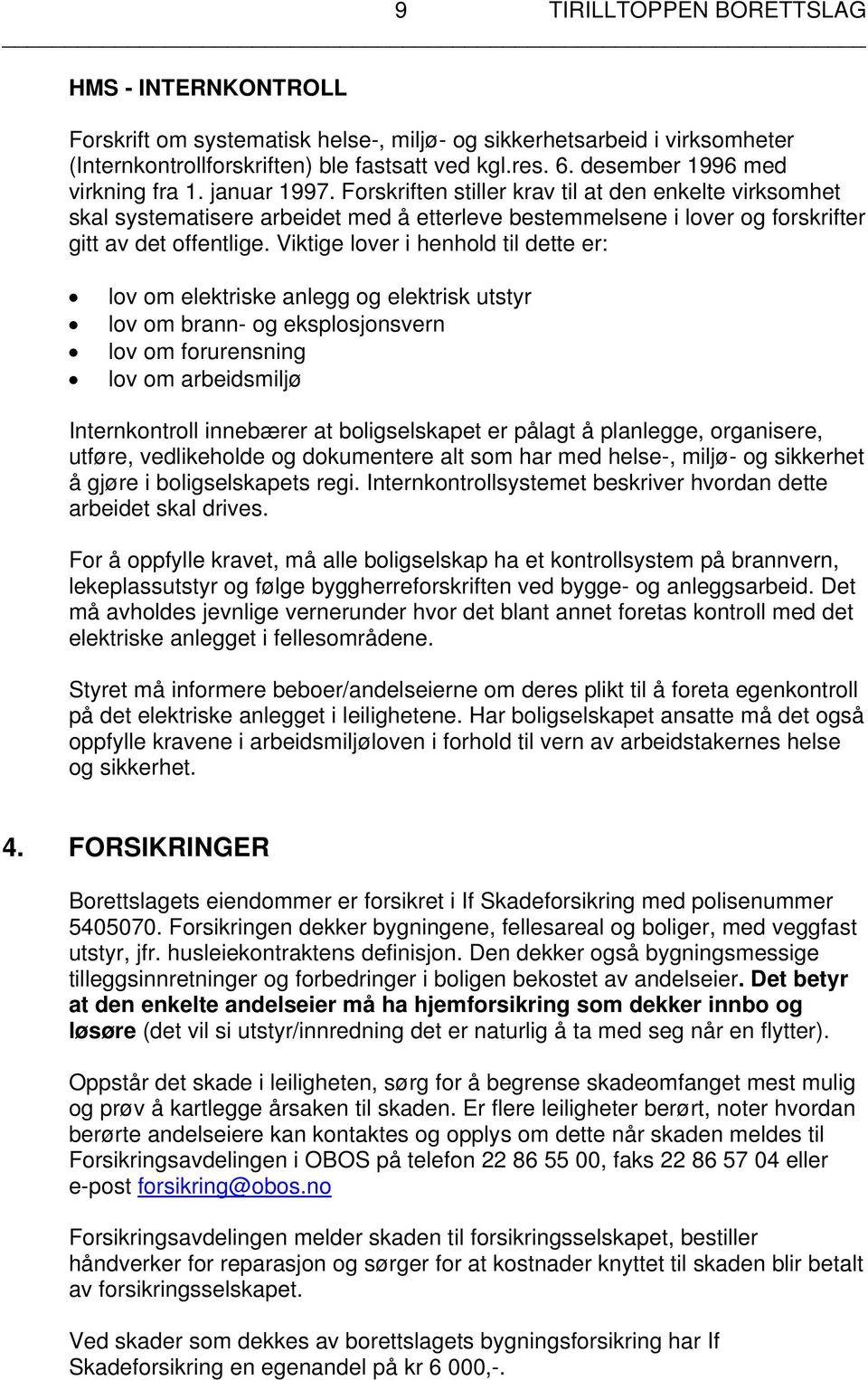 Forskriften stiller krav til at den enkelte virksomhet skal systematisere arbeidet med å etterleve bestemmelsene i lover og forskrifter gitt av det offentlige.