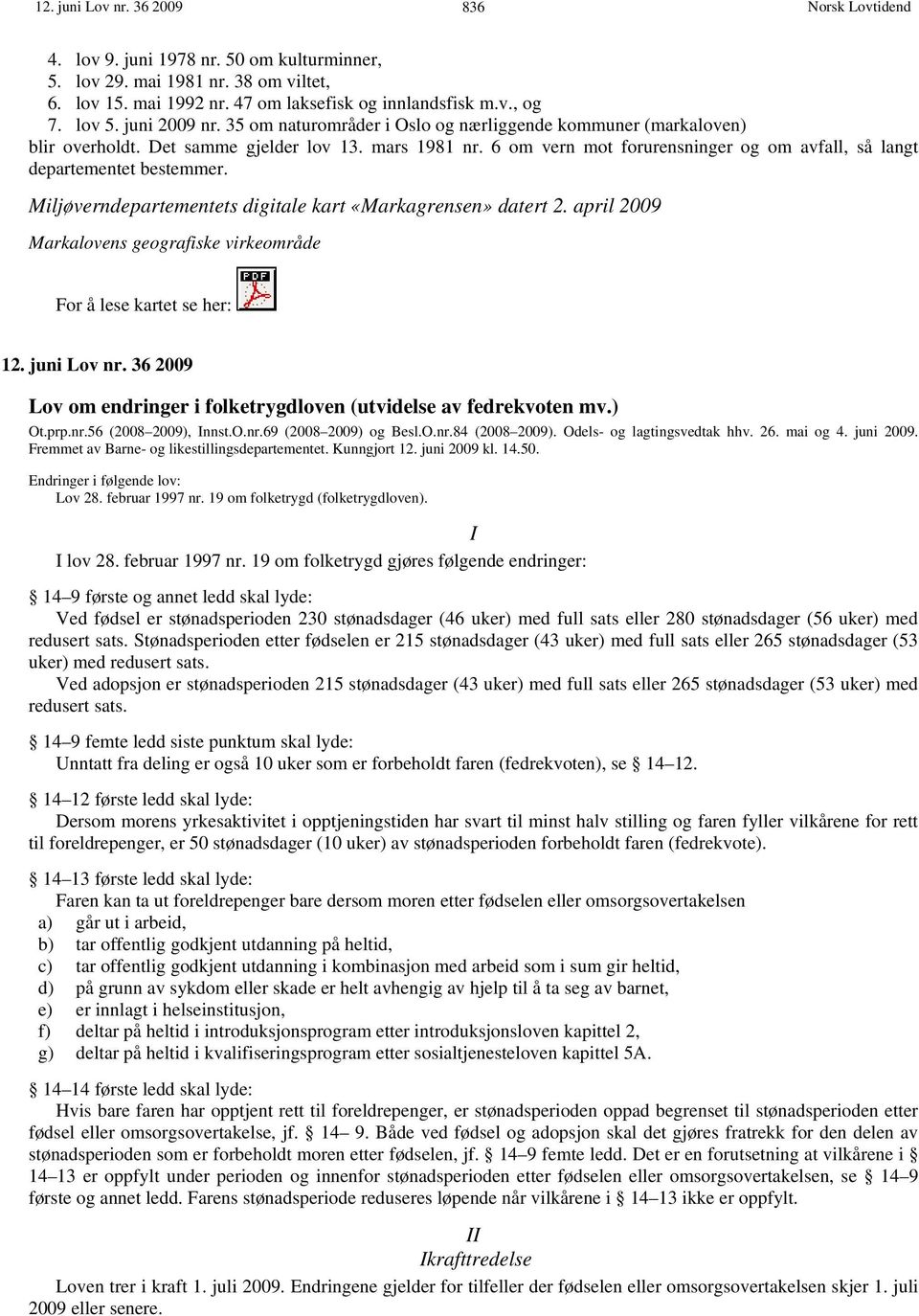 Miljøverndepartementets digitale kart «Markagrensen» datert 2. april 2009 Markalovens geografiske virkeområde For å lese kartet se her: 12. juni Lov nr.