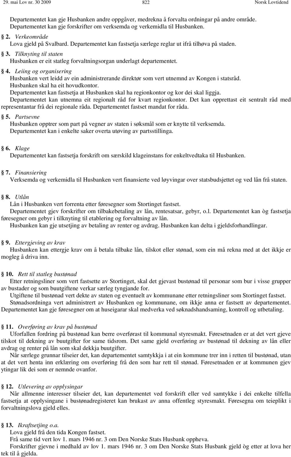 Tilknyting til staten Husbanken er eit statleg forvaltningsorgan underlagt departementet. 4.