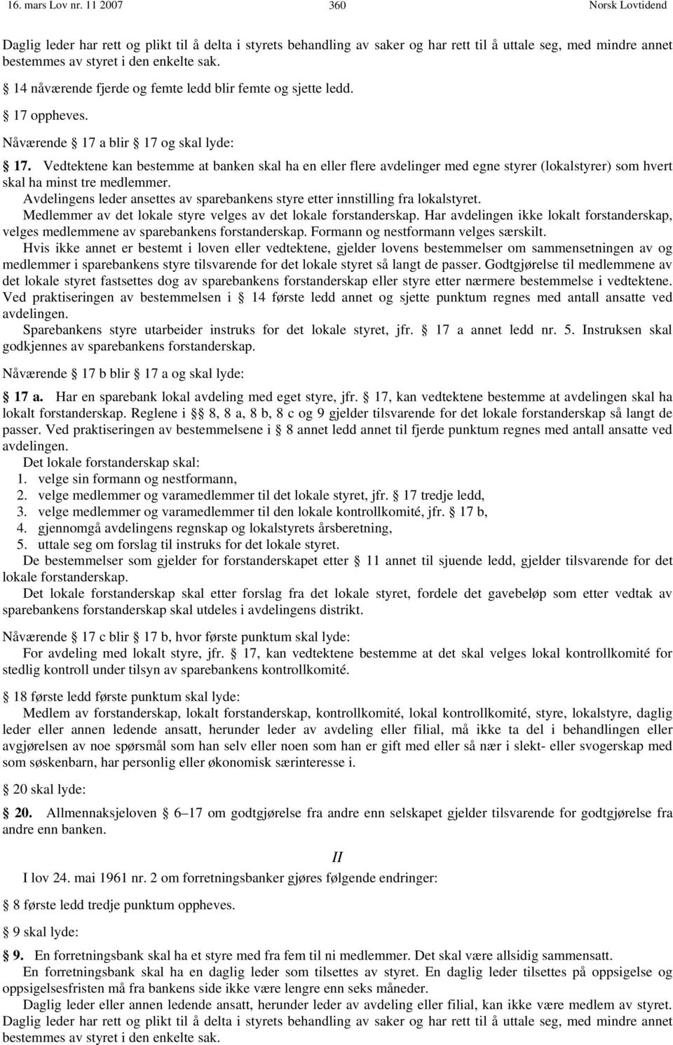 Vedtektene kan bestemme at banken skal ha en eller flere avdelinger med egne styrer (lokalstyrer) som hvert skal ha minst tre medlemmer.