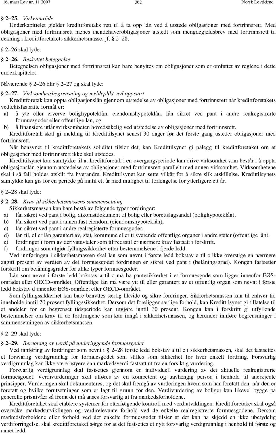 Beskyttet betegnelse Betegnelsen obligasjoner med fortrinnsrett kan bare benyttes om obligasjoner som er omfattet av reglene i dette underkapittelet. Nåværende 2 26 blir 2 27 og skal lyde: 2 27.